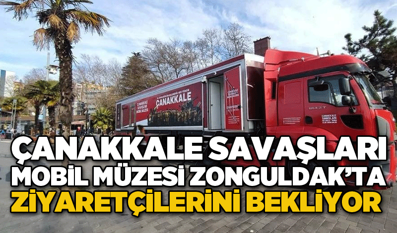 Çanakkale Savaşları Mobil Müzesi Zonguldak’ta ziyaretçilerini bekliyor