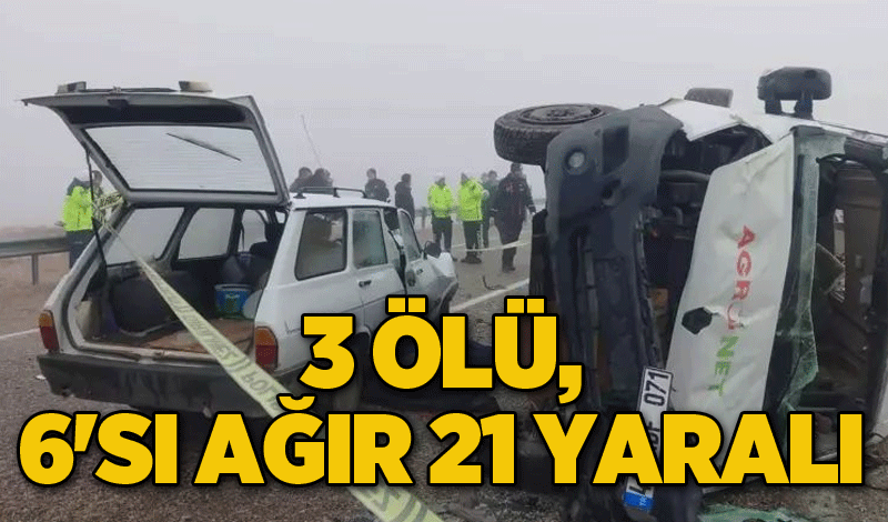 3 ölü, 6'sı ağır 21 yaralı