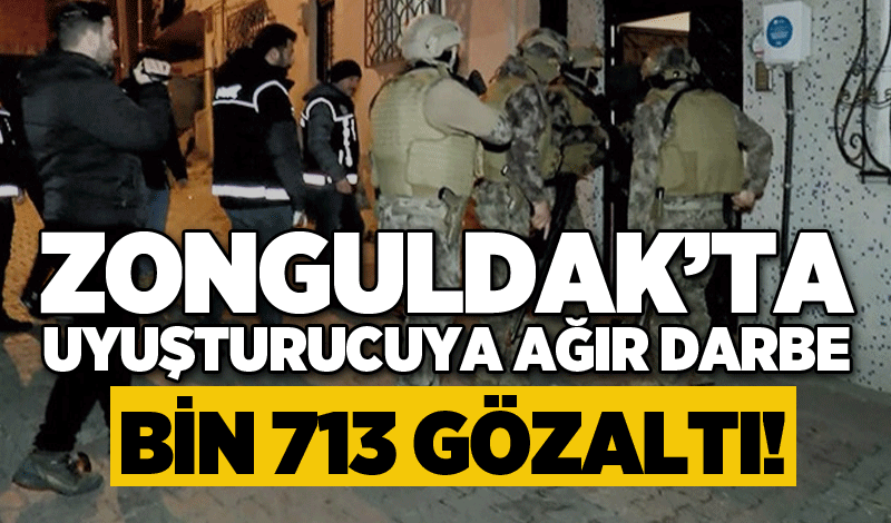 Zonguldak’ta uyuşturucuya ağır darbe: Bin 713 gözaltı!