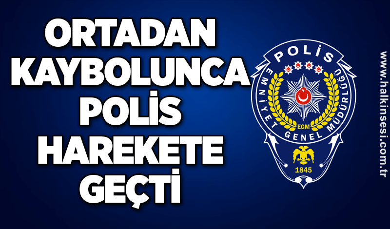 Ortadan kaybolunca polis harekete geçti