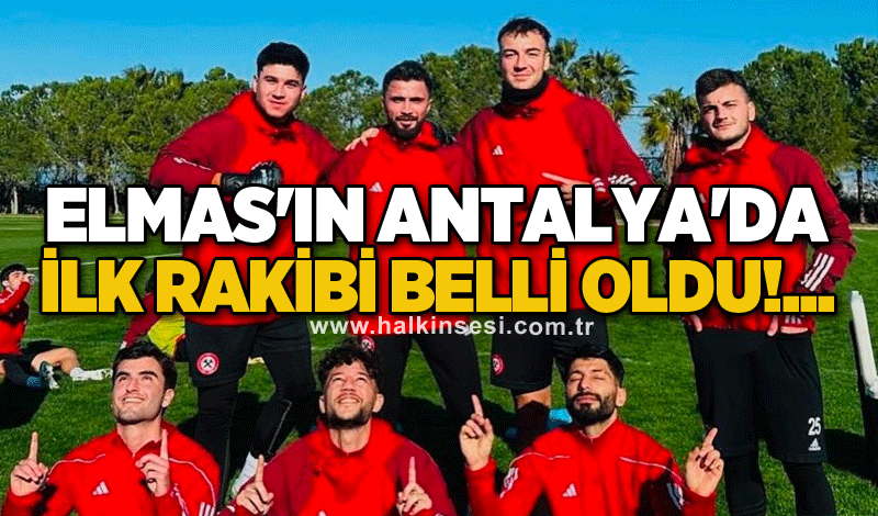 Elmas'ın Antalya'da ilk rakibi belli oldu!...