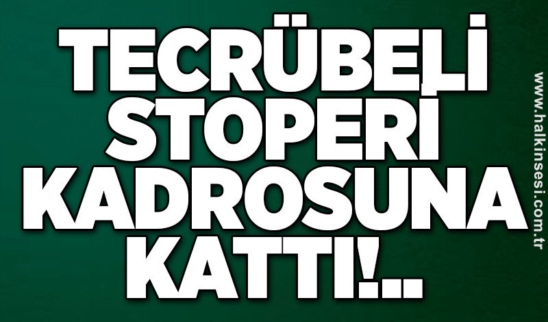 Tecrübeli stoperi kadrosuna kattı!..