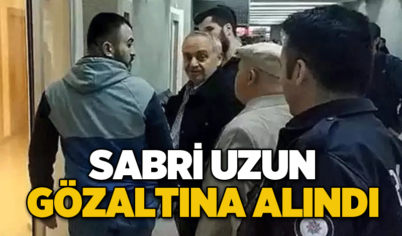 Sabri Uzun gözaltına alındı