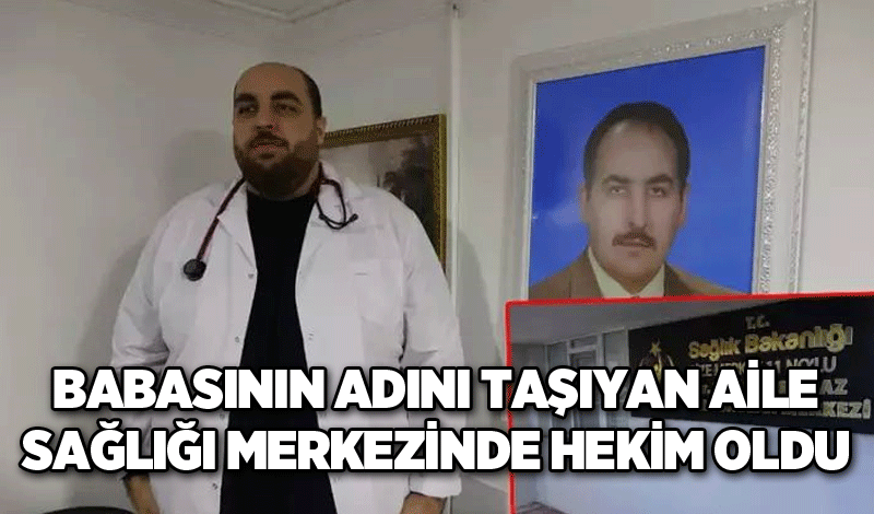 Babasının adını taşıyan aile sağlığı merkezinde hekim oldu