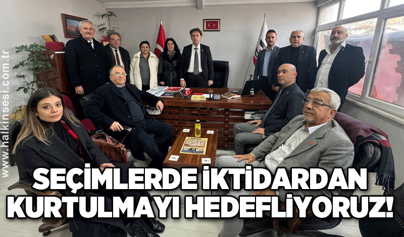 Seçimlerde iktidardan kurtulmayı hedefliyoruz!