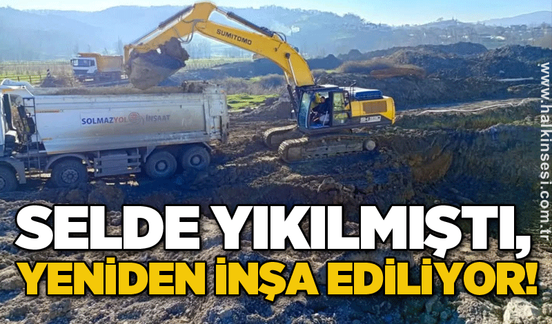 Selde yıkılmıştı, yeniden inşa ediliyor!