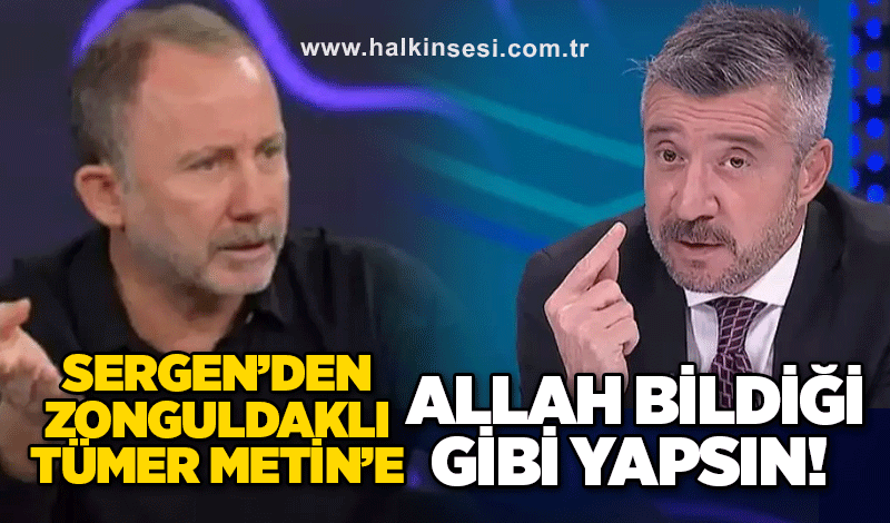 Sergen Yalçın’dan Zonguldaklı Tümer Metin’e: Allah bildiği gibi yapsın!