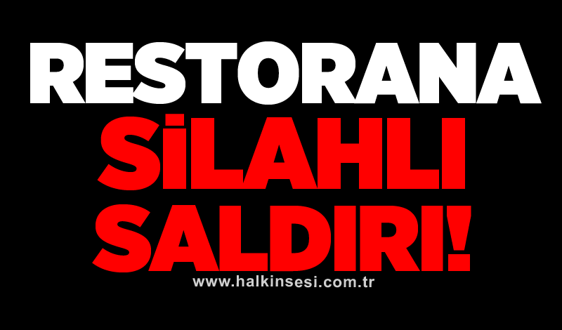 Restorana silahlı saldırı!