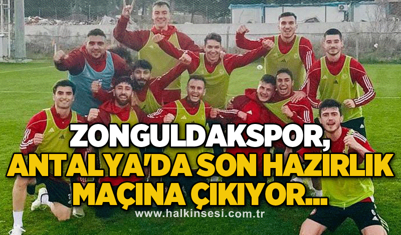 Zonguldakspor, Antalya'da son hazırlık maçına çıkıyor...