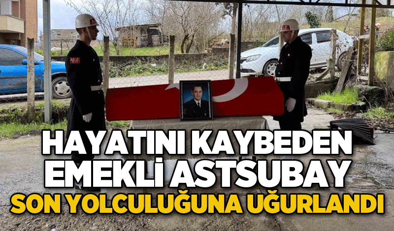 Hayatını kaybeden emekli astsubay son yolculuğuna uğurlandı