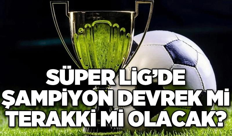 Süper Lig’de şampiyon Devrek mi Terakki mi olacak?