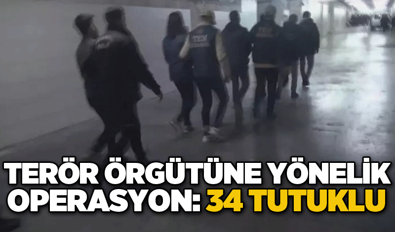 Terör örgütüne yönelik operasyon: 34 tutuklu