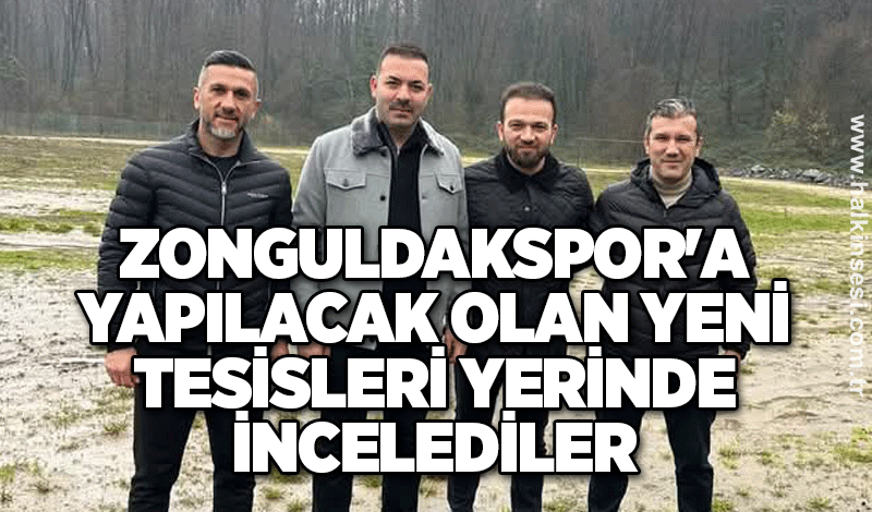 Zonguldakspor'a yapılacak olan yeni tesisleri hep birlikte yerinde incelediler