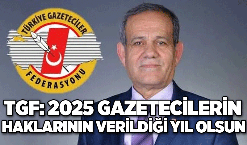 TGF: 2025 Gazetecilerin haklarının verildiği yıl olsun