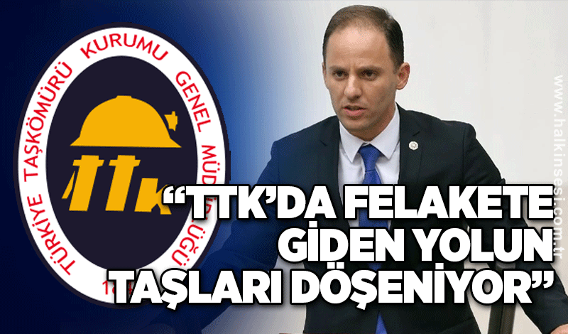 “TTK’DA FELAKETE GİDEN YOLUN TAŞLARI DÖŞENİYOR”