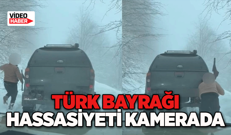 Türk bayrağı hassasiyeti kamerada