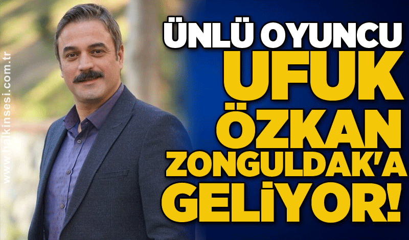 Ünlü oyuncu Ufuk Özkan Zonguldak'a geliyor!