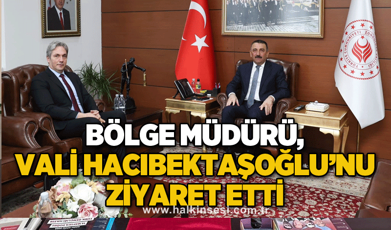 Bölge Müdürü, Vali Hacıbektaşoğlu’nu ziyaret etti