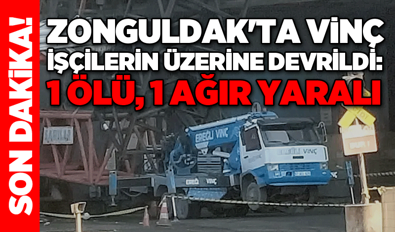 Zonguldak'ta vinç işçilerin üzerine devrildi: 1 ölü, 1 ağır yaralı