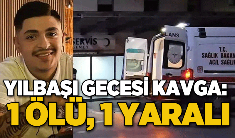 Yılbaşı gecesi kavga: 1 ölü, 1 yaralı