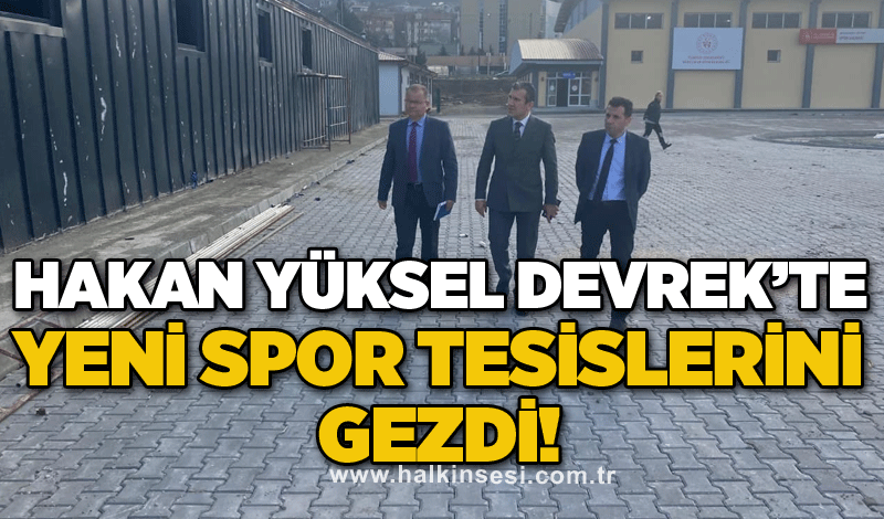 Hakan Yüksel Devrek’te yeni spor tesislerini gezdi!