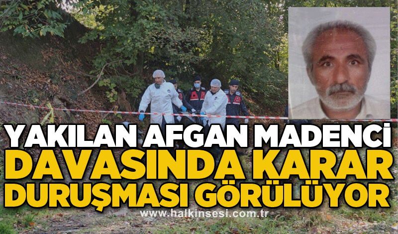 Yakılan Afgan madenci davasında karar duruşması görülüyor