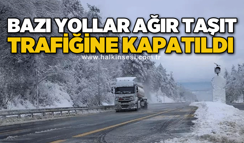 Bazı yollar ağır taşıt trafiğine kapatıldı