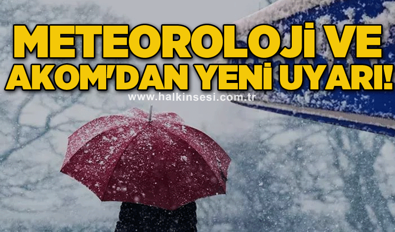 Meteoroloji ve AKOM'dan yeni uyarı!