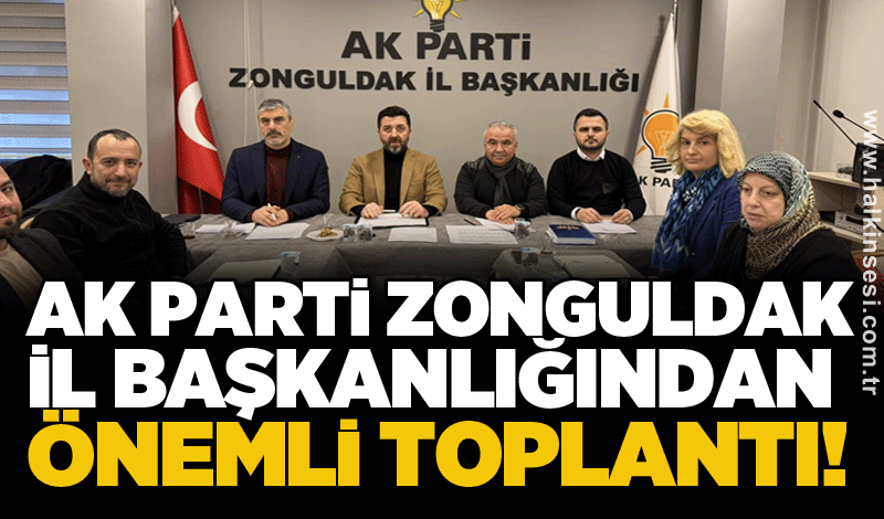 AK Parti Zonguldak İl Başkanlığından önemli toplantı!