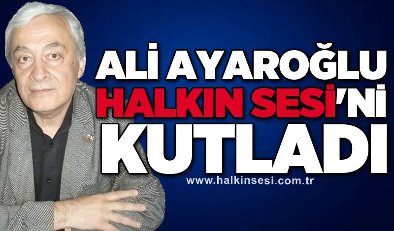 Ali Ayaroğlu Halkın Sesi'ni kutladı