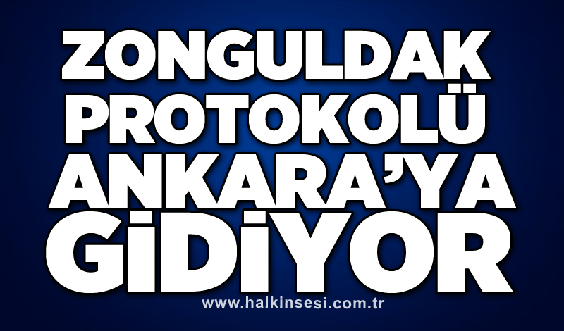 Zonguldak protokolü Ankara’ya gidiyor