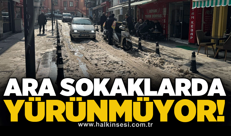 Ara sokaklarda yürünmüyor!