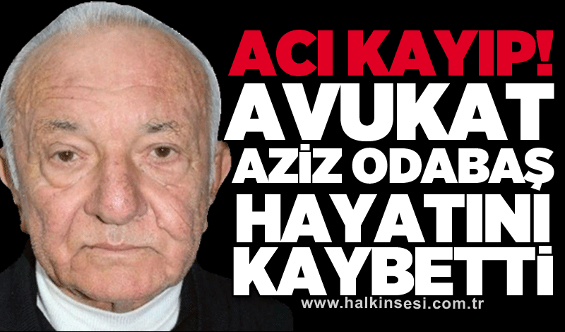 Acı kayıp! Avukat Aziz Odabaş hayatını kaybetti