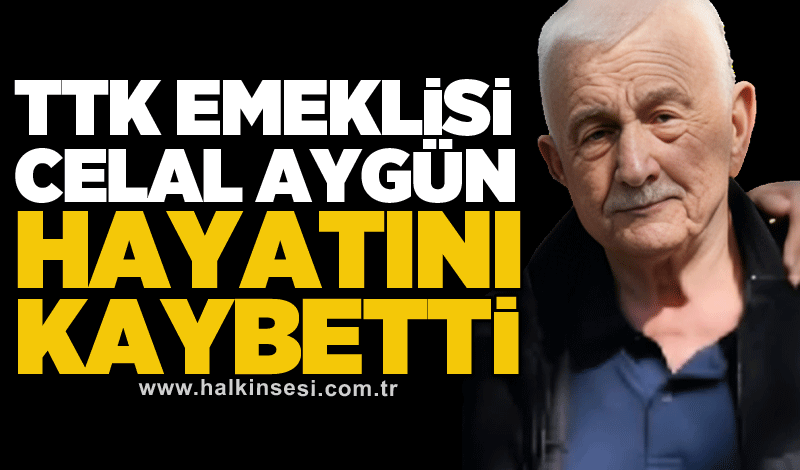 TTK emeklisi Celal Aygün hayatını kaybetti