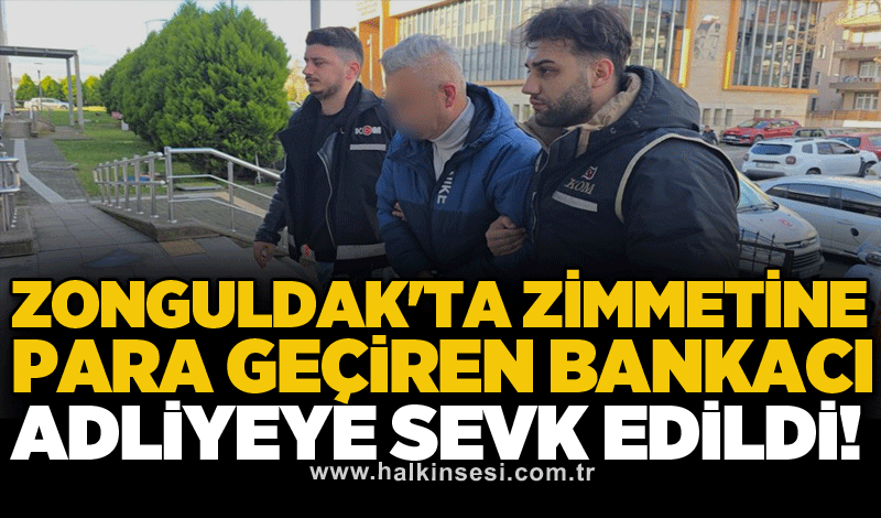 Zonguldak'ta zimmetine para geçiren bankacı adliyeye sevk edildi!