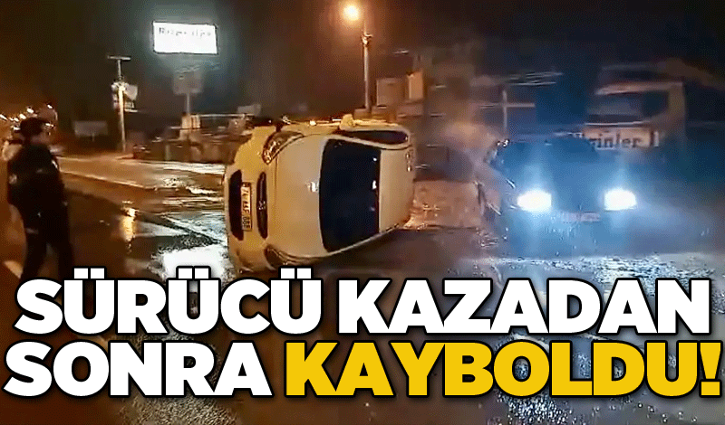 Sürücü kazadan sonra kayboldu!