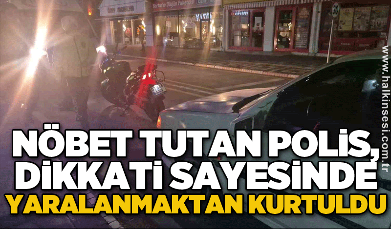 Nöbet tutan polis, dikkati sayesinde yaralanmaktan kurtuldu