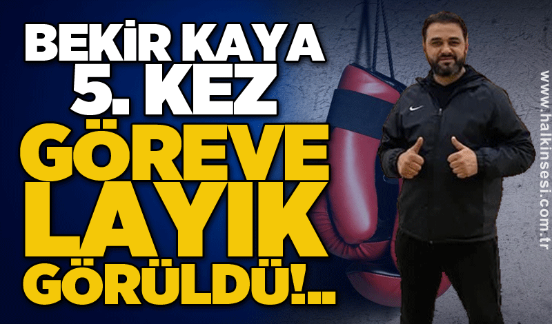 Bekir Kaya 5. kez göreve layık görüldü!..