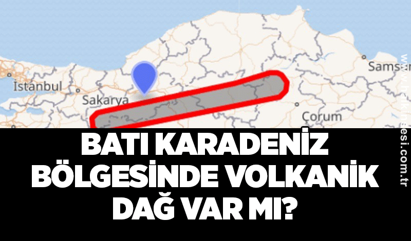 BATI KARADENİZ BÖLGESİNDE VOLKANİK DAĞ VAR MI?