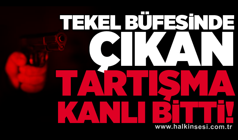 Tekel büfesinde çıkan tartışma kanlı bitti: 1 ölü