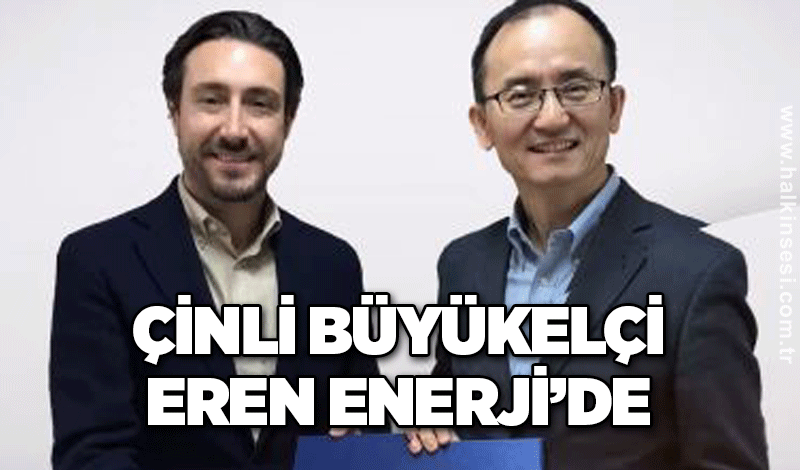 Çinli Büyükelçi Eren Enerji’de