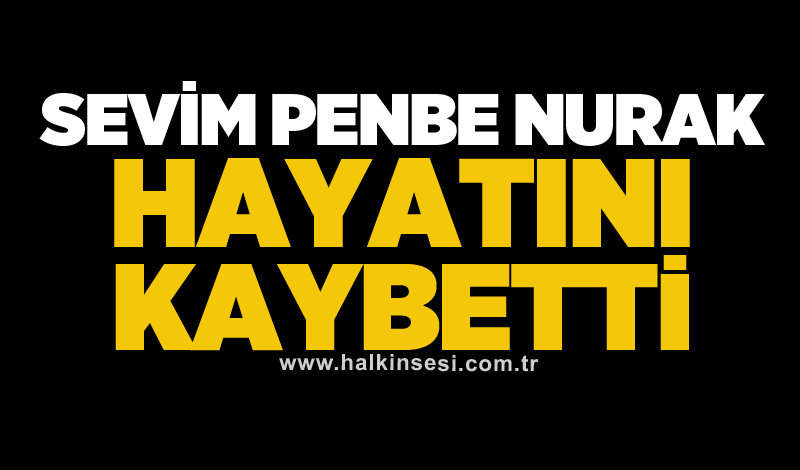 Sevim Penbe Nurak hayatını kaybetti