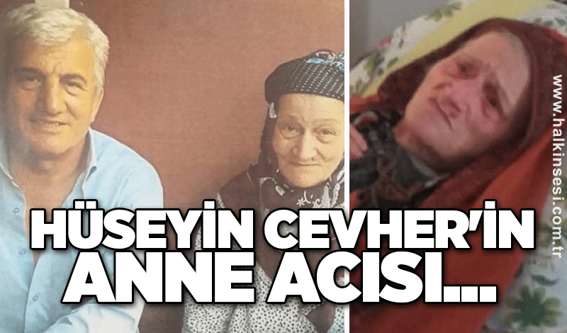 Hüseyin Cevher'in anne acısı...