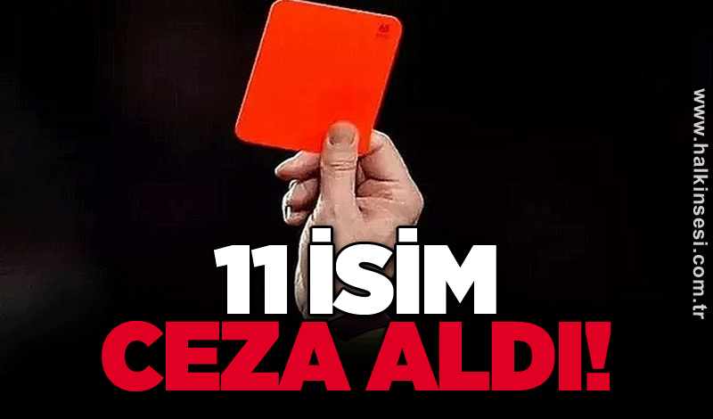 11 İsim Ceza aldı!