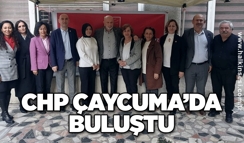 CHP Çaycuma’da buluştu