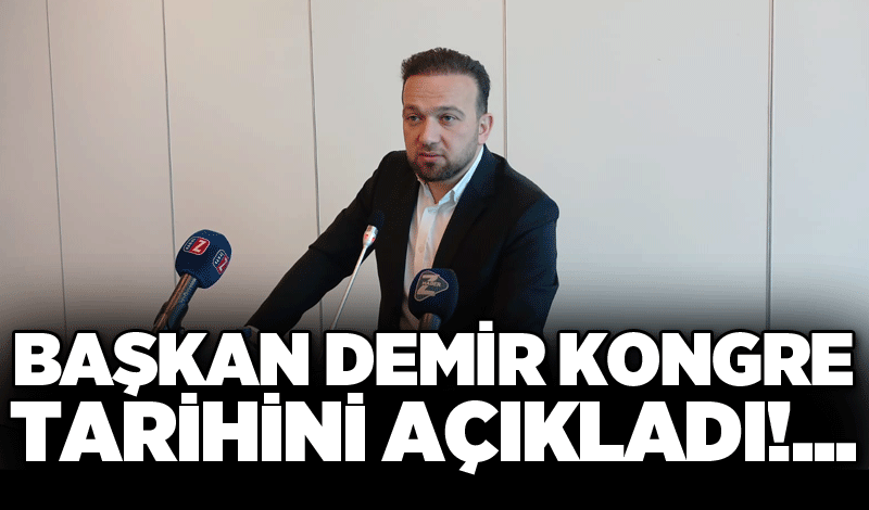 Başkan Demir kongre tarihini açıkladı!...