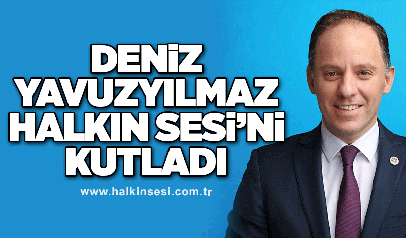 Deniz Yavuzyılmaz Halkın Sesi’ni kutladı