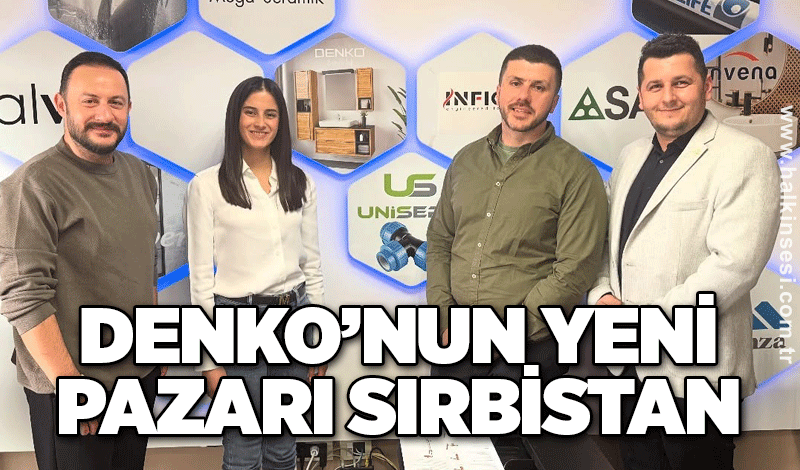 DENKO’nun yeni pazarı Sırbistan