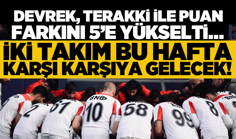 Devrek, Terakki ile puan farkını 5’e yükselti…