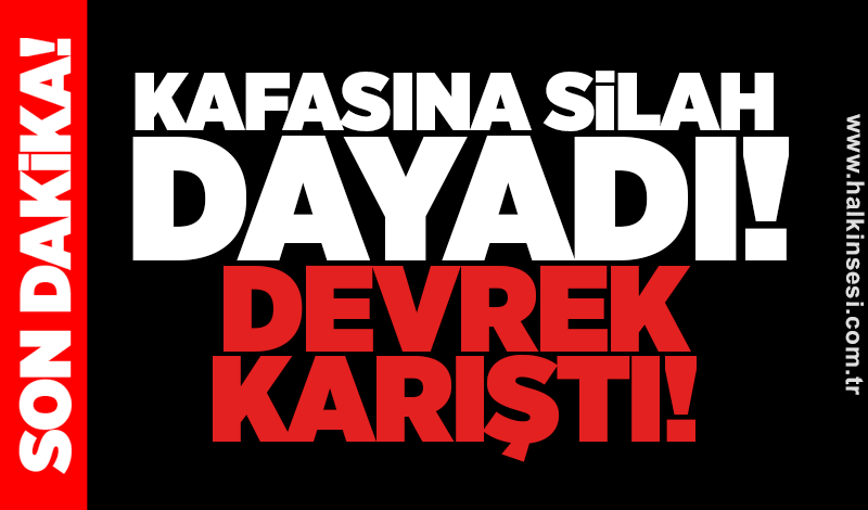 Kafasına silah dayadı! Devrek karıştı!